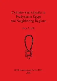 Buy Cylinder Seal Glyptic in Predynastic Egypt and Neighbouring Regions (English, Jane A. Hill) — BookShops.in