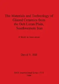 Buy The Materials and Technology of Glazed Ceramics from the Deh Luran Plain, Southwestern Iran (English, David V. Hill) — BookShops.in