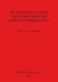 Buy The Social Organization of Early Copper Age Tribes on the Great Hungarian Plain (English, William A. Parkinson) — BookShops.in