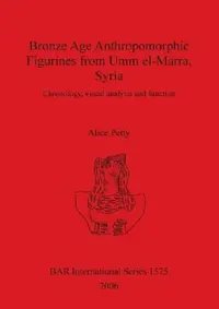 Buy Bronze Age Anthropomorphic Figurines from Umm el-Marra, Syria (English, Alice Petty) — BookShops.in