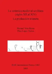 Buy La cerámica medieval sevillana (siglos XII al XIV). La producción trianera (English, Manuel Vera Reina | Pina López Torres) — BookShops.in