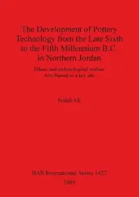 Buy The Development of Pottery Technology from the Late Sixth to the Fifth Millennium B.C. in Northern J (English, Nabil Ali) — BookShops.in