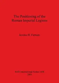 Buy The Positioning of the Roman Imperial Legions (1458): British Archaeological Reports International Series by Jerome H. Farnum | Hardcover | BAR Publishing — BookShops.in