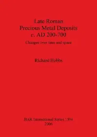 Buy Late Roman Precious Metal Deposits c. AD 200-700 (English, Richard Hobbs) — BookShops.in