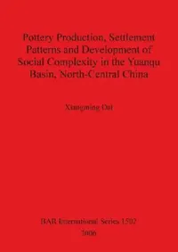 Buy Pottery Production, Settlement Patterns and Development of Social Complexity in the Yuanqu Basin, No (English, Xiangming Dai) — BookShops.in