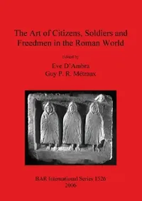 Buy The Art of Citizens, Soldiers, and Freedmen in the Roman World (English, Eve D'Ambra | Guy P. R. Métraux) — BookShops.in