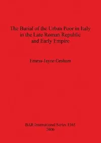 Buy The Burial of the Urban Poor in Italy in the Late Roman Republic and Early Empire (English, Emma-Jayne Graham) — BookShops.in