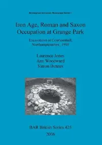 Buy Iron Age, Roman and Saxon Occupation at Grange Park (English, Laurence Jones | Ann Woodward | Simon Buteux) — BookShops.in