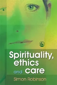 Buy Spirituality, Ethics, and Care (English, Simon Robinson) — BookShops.in
