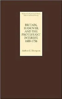 Buy Britain, Hanover and the Protestant Interest, 1688-1756 (English, Andrew C. Thompson) — BookShops.in