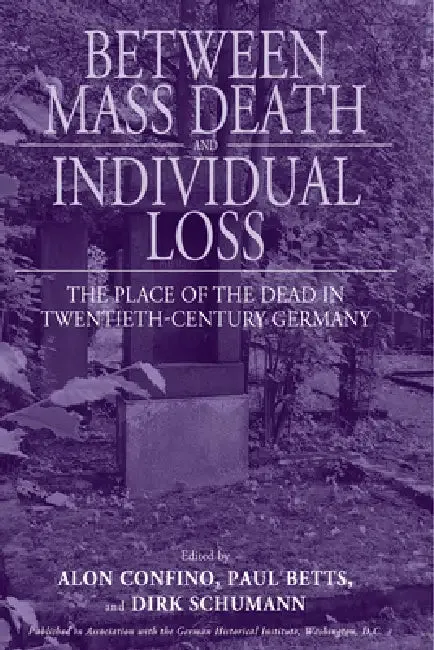 Between Mass Death and Individual Loss (English, Alon Confino | Paul Betts | Dirk Schumann)