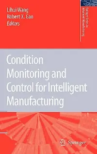 Buy Condition Monitoring and Control for Intelligent Manufacturing (English, Lihui Wang | Robert X. Gao) — BookShops.in