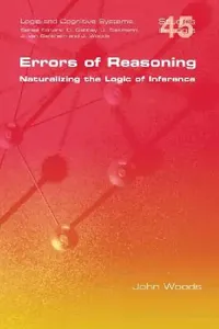 Buy Errors of Reasoning. Naturalizing the Logic of Inference (English, John Woods) — BookShops.in