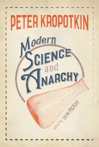 Buy Modern Science and Anarchy (English, Peter Kropotkin | Iain McKay) — BookShops.in
