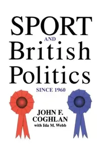 Buy Sport and British Politics Since 1960 (English, John F. Coghlan | Ida Webb) — BookShops.in