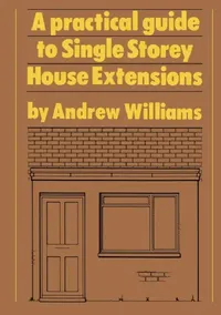 Buy A Practical Guide to Single Story House Extensions (English, Andrew R. Williams) — BookShops.in