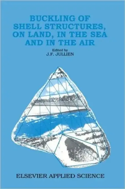 Buckling of Shell Structures, on Land, in the Sea and in the Air (English, J. F. Jullien)