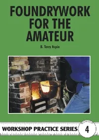 Buy Foundrywork for the Amateur by Terry A. Aspin | Special Interest Model Books | English Paperback | Revised Edition — BookShops.in