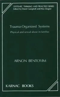 Buy Trauma-Organized Systems: Physical and Sexual Abuse in Families by Arnon Bentovim | Karnac Books | Hardcover | Systemic Thinking and Practice Series — BookShops.in
