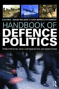 Buy Handbook of Defence Politics (English, Isaiah Ike Wilson Iii | James J. F. Forrest) — BookShops.in