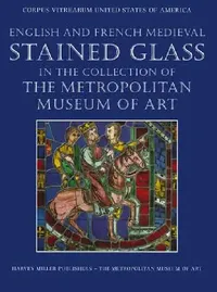 Buy English and French Medieval Stained Glass in the Collection of the Metropolitan Museum of Art (English, Jane Hayward | Mary Shepard | Cynthia Clark) — BookShops.in