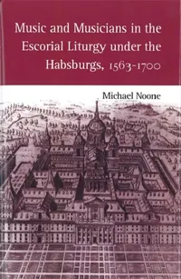 Buy Music and Musicians in the Escorial Liturgy Under the Habsburgs, 1563-1700 (English, Michael Noone) — BookShops.in