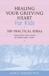 Buy Healing Your Grieving Heart for Kids 100 Practical Ideas (English, Alan D. Wolfelt) — BookShops.in