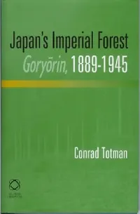 Buy Japan's Imperial Forest Goryōrin, 1889-1946 (English, Conrad Totman) — BookShops.in