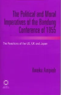 Buy The Political and Moral Imperatives of the Bandung Conference of 1955 (English, Kweku Ampiah) — BookShops.in