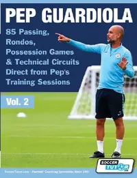 Buy Pep Guardiola - 85 Passing, Rondos, Possession Games & Technical Circuits Direct from Pep's Training (English, Soccertutor Com) — BookShops.in