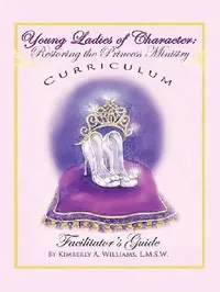 Buy Young Ladies of Character, Restoring the Princess Ministry (English, Kimberly Williams) — BookShops.in