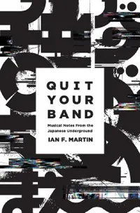 Buy Quit Your Band! Musical Notes from the Japanese Underground (English, Ian F. Martin) — BookShops.in