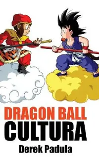 Buy Dragon Ball Cultura Volumen 1: Origen by Derek Padula – Hardcover Spanish Edition – Cultural Analysis of Dragon Ball Manga — BookShops.in