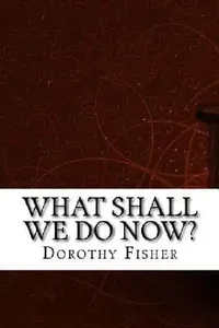 Buy What Shall We Do Now? by Dorothy Canfield Fisher | Createspace Independent Publishing Platform | English Paperback — BookShops.in