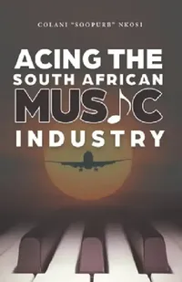 Buy Acing the South African Music Industry (English, Colani Soopurb Nkosi) — BookShops.in