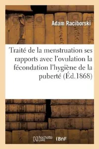 Buy Traité de la Menstruation Ses Rapports Avec l'Ovulation La Fécondation (English, Adam Raciborski) — BookShops.in