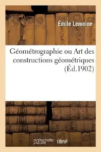 Buy Géométrographie Ou Art Des Constructions Géométriques (English, Émile Lemoine) — BookShops.in