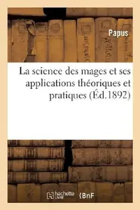 Buy La Science Des Mages Et Ses Applications Théoriques Et Pratiques (English, Papus) — BookShops.in