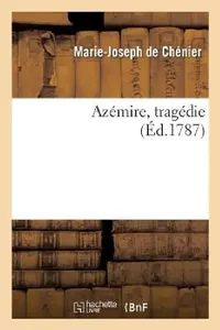 Buy Azmire, Tragdie. Reprsente Fontainebleau, Le 4 Novembre 1786, (Arts) by Marie-Joseph Chénier | Hachette Livre - BNF | French Paperback — BookShops.in