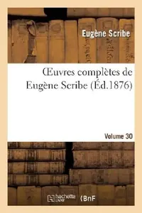 Buy Oeuvres Complètes de Eugène Scribe. Sér. 2.Volume 30 (English, Eugène Scribe) — BookShops.in