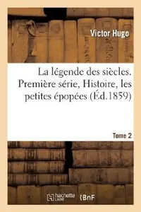 Buy La Légende Des Siècles. Première Série, Histoire, Les Petites Épopées. Tome 2 (English, Victor Hugo) — BookShops.in