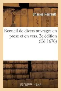 Buy Recueil de Divers Ouvrages En Prose Et En Vers. 2e Édition (English, Charles Perrault) — BookShops.in