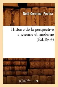 Buy Histoire de la Perspective Ancienne Et Moderne (Éd.1864) (English, Noël-Germinal Poudra) — BookShops.in