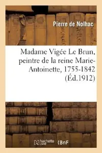 Buy Madame Vigée Le Brun, Peintre de la Reine Marie-Antoinette, 1755-1842 (English, Pierre de Nolhac) — BookShops.in