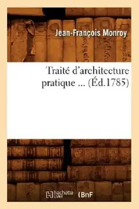 Buy Traité d'Architecture Pratique (Éd.1785) (English, Jean-François Monroy) — BookShops.in