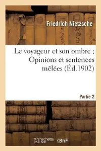 Buy Le Voyageur Et Son Ombre Opinions Et Sentences Mêlées (Humain, Trop Humain, 2e Partie) (English, Friedrich Nietzsche) — BookShops.in