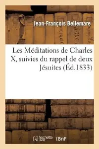 Buy Les Méditations de Charles X, Suivies Du Rappel de Deux Jésuites (English, Jean-François Bellemare) — BookShops.in