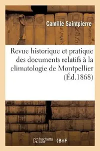 Buy Revue Historique Et Pratique Des Documents Relatifs À La Climatologie de Montpellier (English, Camille Saintpierre) — BookShops.in