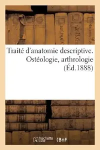 Buy Traité d'Anatomie Descriptive. Ostéologie, Arthrologie (English, Sans Auteur) — BookShops.in