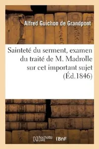 Buy Sainteté Du Serment, Examen Du Traité de M. Madrolle Sur CET Important Sujet (English, Alfred Guichon de Grandpont) — BookShops.in